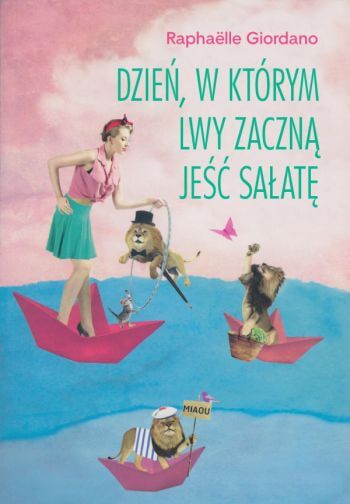 „Dzień, w którym lwy zaczną jeść sałatę” Raphaëlle Giordano Dzień w którym lwy okładka - „Dzień, w którym lwy zaczną jeść sałatę” Raphaëlle Giordano