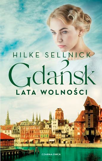 Gdańsk. Lata wolności” – wielki finał bestsellerowej sagi Hilke Sellnick już dostępny